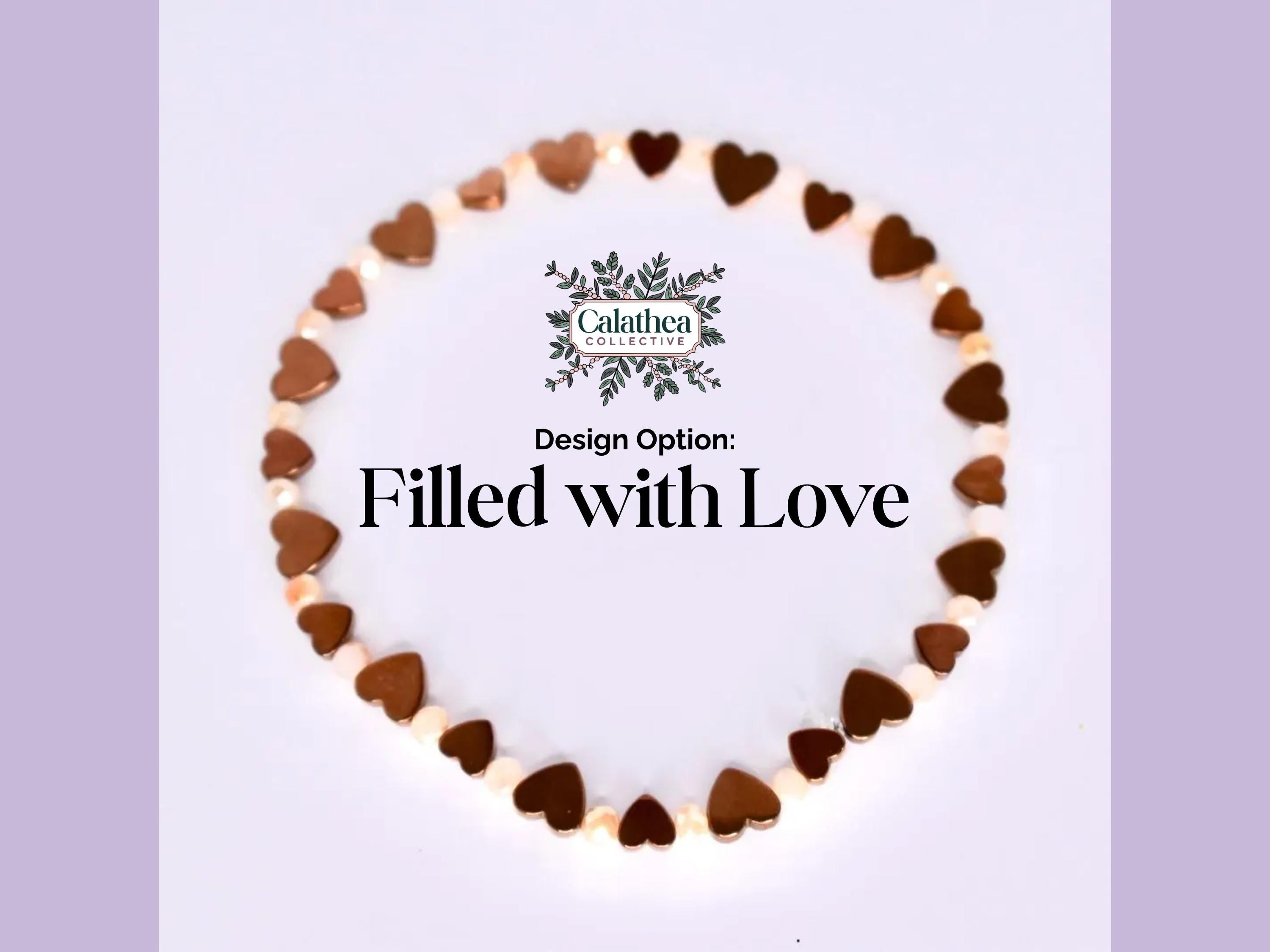 A heart-shaped beaded bracelet. The bracelet features alternating brown and off-white beads, with the brown beads forming heart shapes. The words 'Design Option: Filled with Love' are displayed below a logo with leaves and the name 'Calathea Collective'.
