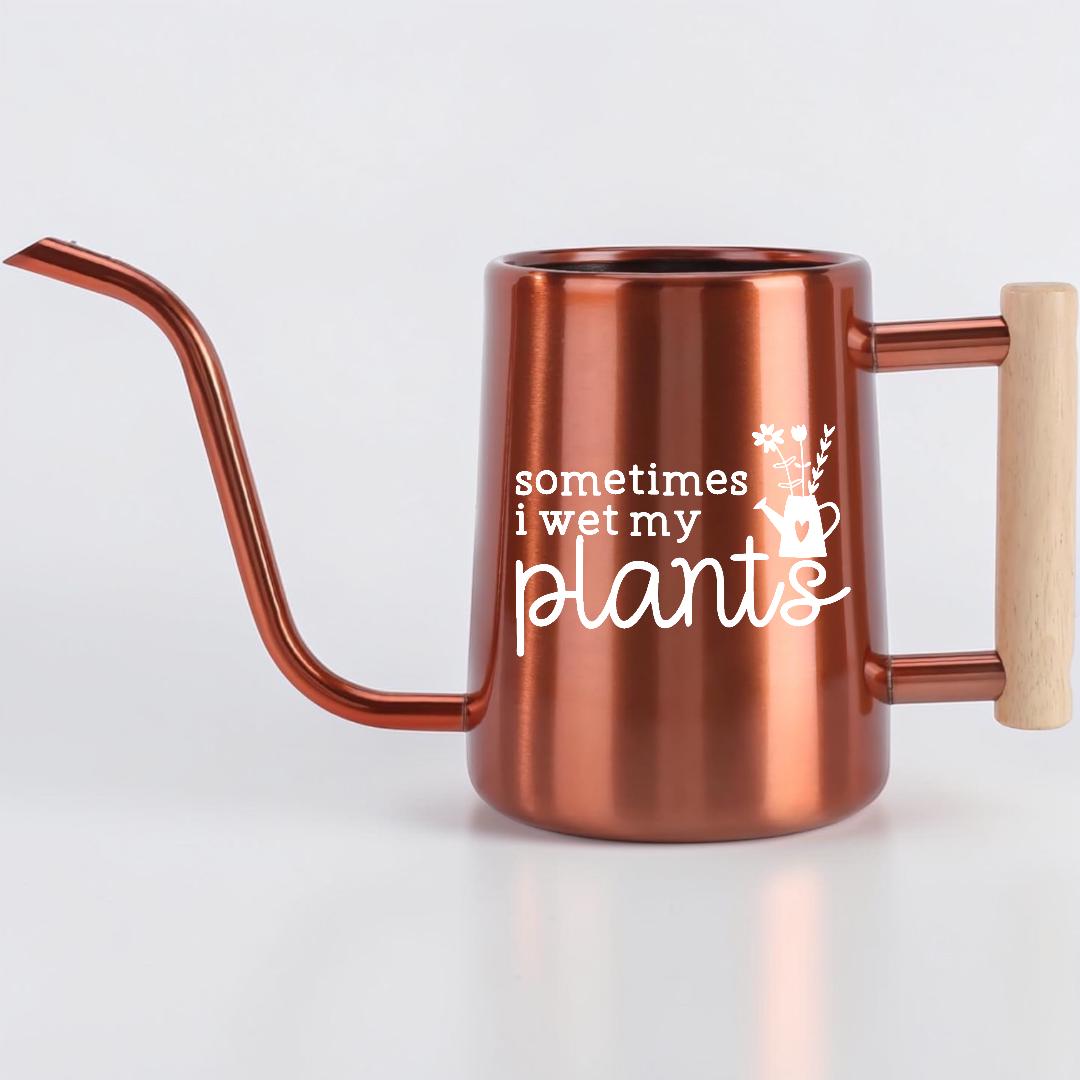 Sometimes I Wet My Plants Watering Can