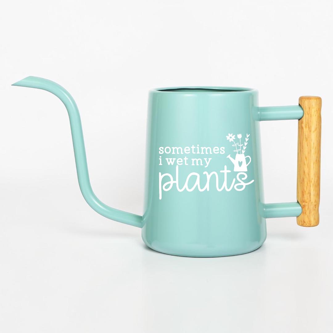 Sometimes I Wet My Plants Watering Can