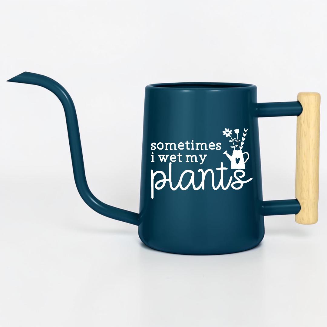 Sometimes I Wet My Plants Watering Can